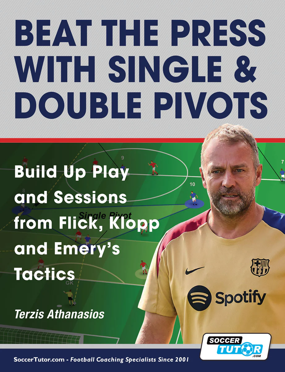 Beat the Press With Single & Double Pivots - Build Up Play and Sessions from Flick, Klopp and Emery's Tactics